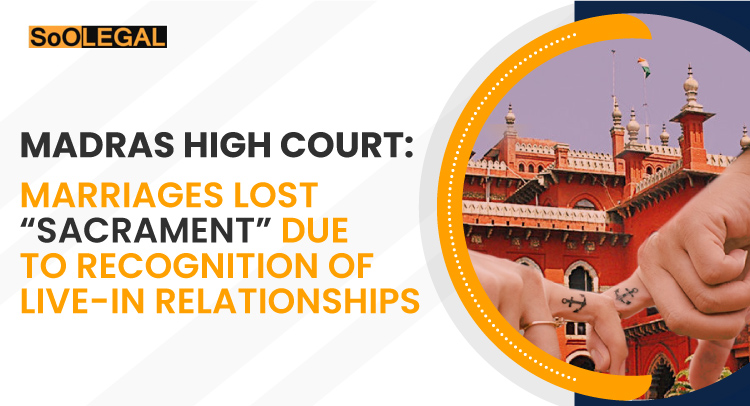 Madras High Court: Marriages lost “sacrament” due to recognition of live-in relationships