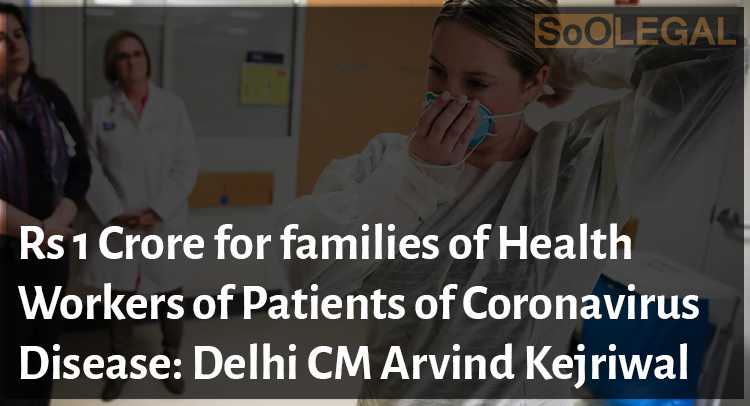 Rs 1 crore for families of health workers of patients of coronavirus disease: Delhi CM Arvind Kejriwal