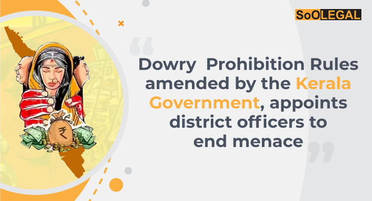 Dowry Prohibition Rules amended by the Kerala Government, appoints district officers to end menace