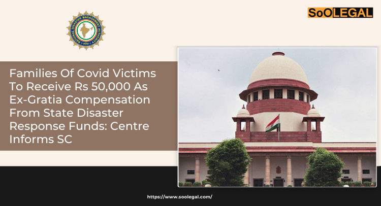 Families Of Covid Victims To Receive Rs 50,000 As Ex-Gratia Compensation From State Disaster Response Funds: Centre Informs SC