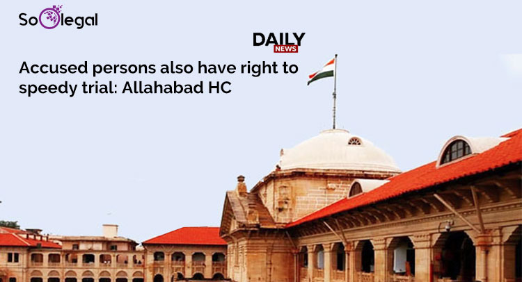 Accused persons also have right to speedy trial: Allahabad HC