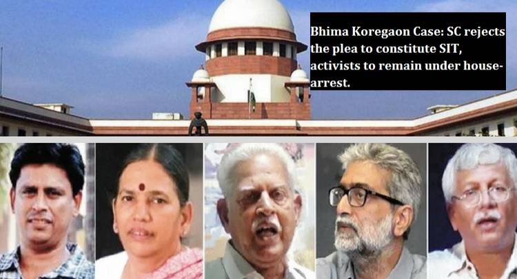 Bhima Koregaon Case: SC rejects the plea to constitute SIT, activists to remain under house-arrest