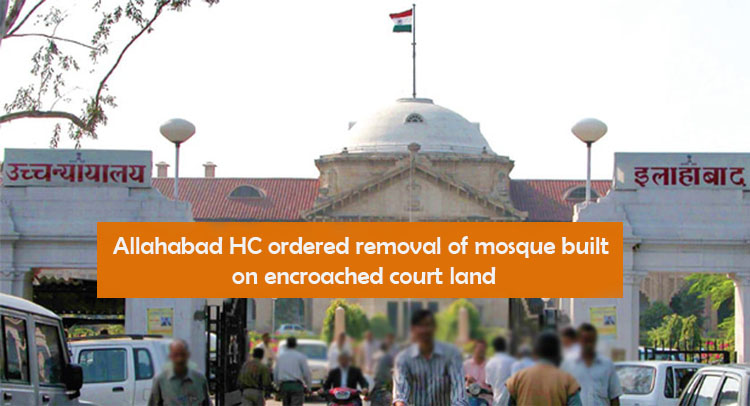 Allahabad High Court ordered removal of mosque built on encroached court land