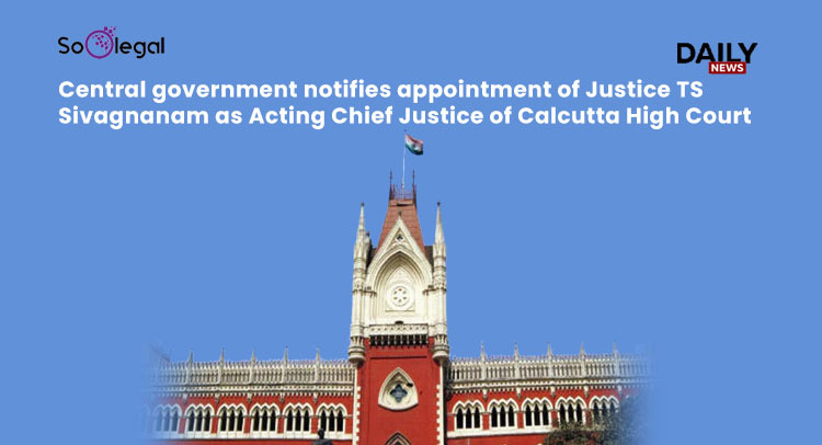 Central government notifies appointment of Justice TS Sivagnanam as Acting Chief Justice of Calcutta High Court