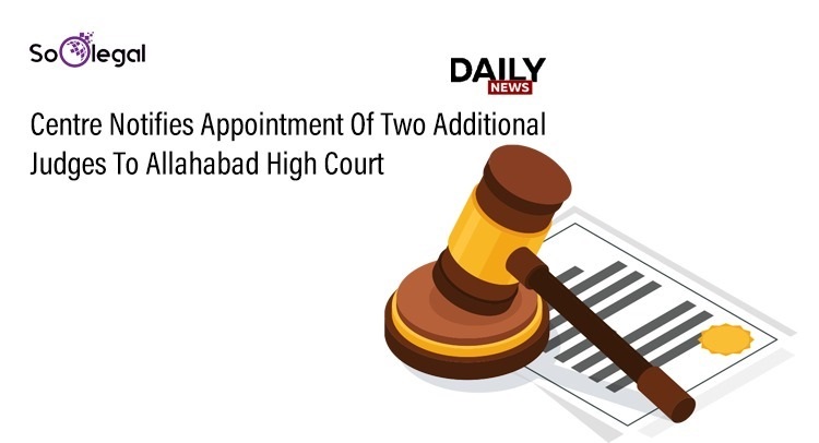 Centre Notifies Appointment Of Two Additional Judges To Allahabad High Court