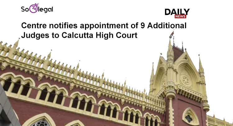 Centre notifies appointment of 9 Additional Judges to Calcutta High Court