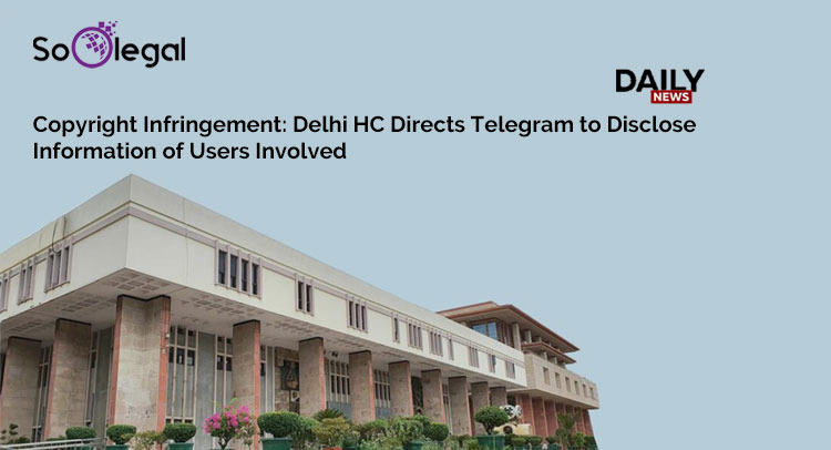 Copyright Infringement Delhi HC Directs Telegram To Disclose Information Of Users Involved