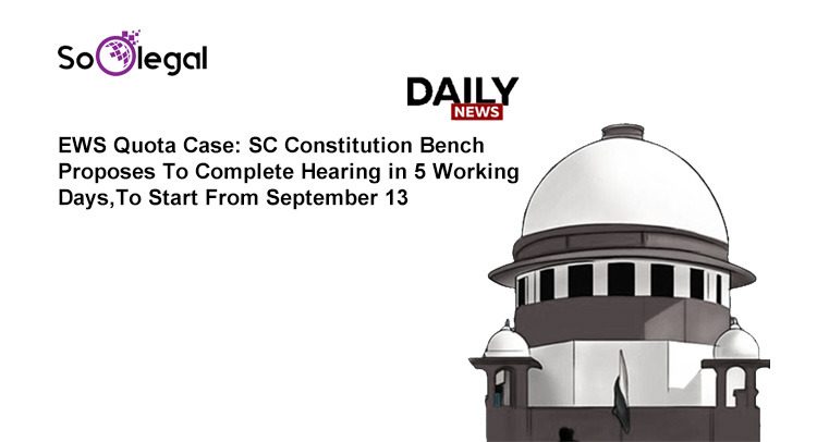 EWS Quota Case: SC Constitution Bench Proposes To Complete Hearing in 5 Working Days, To Start From September 13