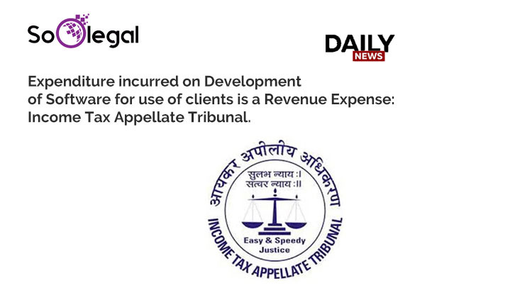 Expenditure incurred on Development of Software for use of clients is a Revenue Expense: Income Tax Appellate Tribunal