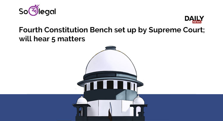 Fourth Constitution Bench set up by Supreme Court will hear 5 matters