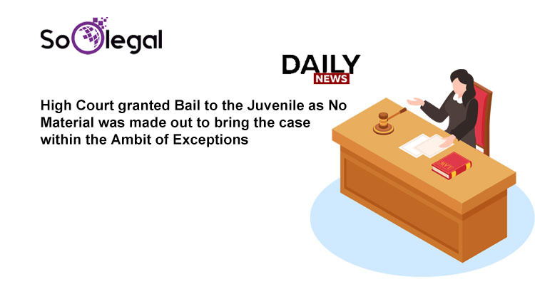 High Court granted Bail to the Juvenile as No Material was made out to bring the case within the Ambit of Exceptions