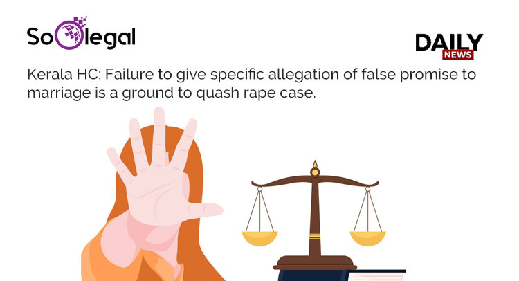 Kerala HC Failure to give Specific allegation of false promise to marriage is a ground to quash rape case