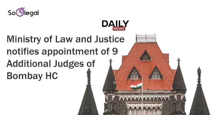 Ministry of Law and Justice notifies appointment of 9 Additional Judges of Bombay HC
