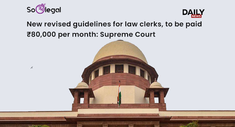 New revised guidelines for law clerks, to be paid ₹80,000 per month: Supreme Court
