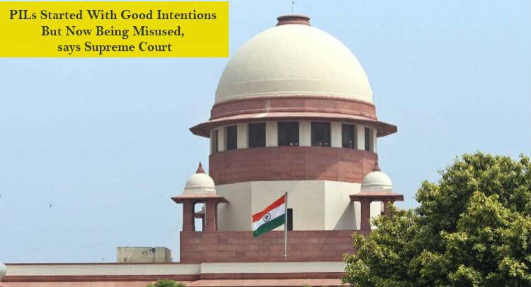 PILs Started With Good Intentions But Now Being Misused, says Supreme Court