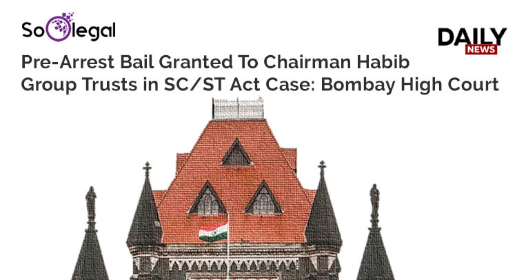Pre-Arrest Bail Granted To Chairman Habib Group Trusts in SC/ST Act Case: Bombay High Court