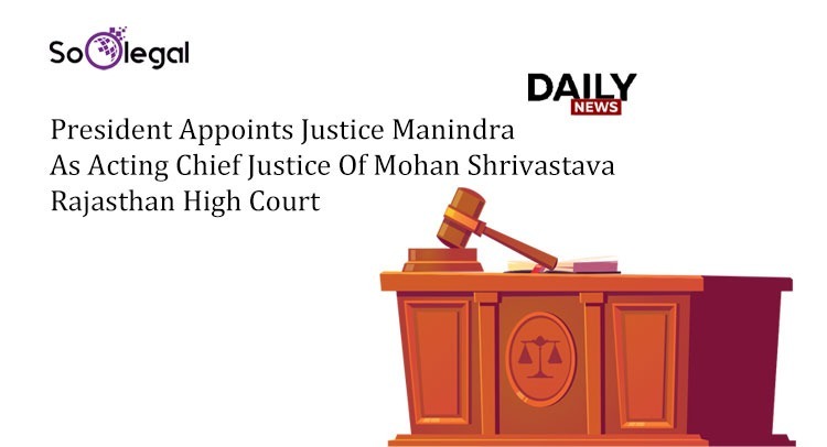 President Appoints Justice Manindra Mohan Shrivastava As Acting Chief Justice Of Rajasthan High Court