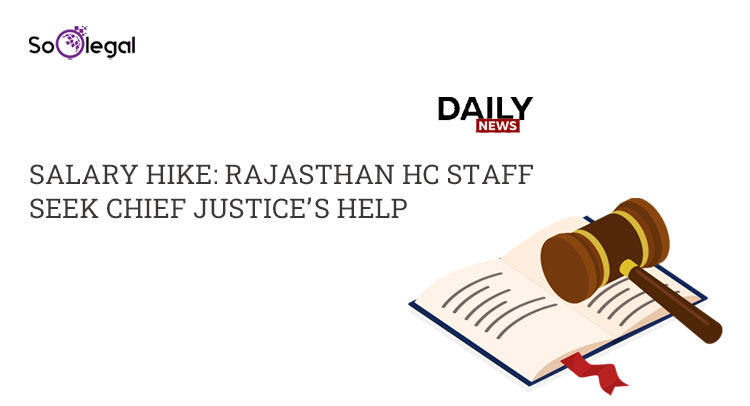 SALARY HIKE: RAJASTHAN HC STAFF SEEK CHIEF JUSTICE’S HELP