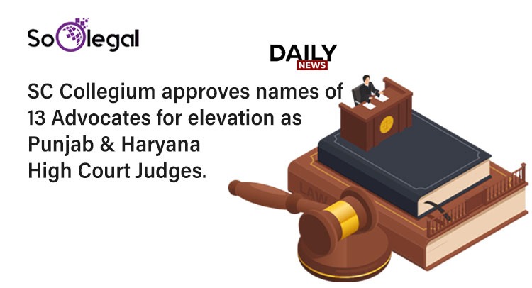 SC Collegium approves names of 13 Advocates for elevation as Punjab & Haryana High Court Judges