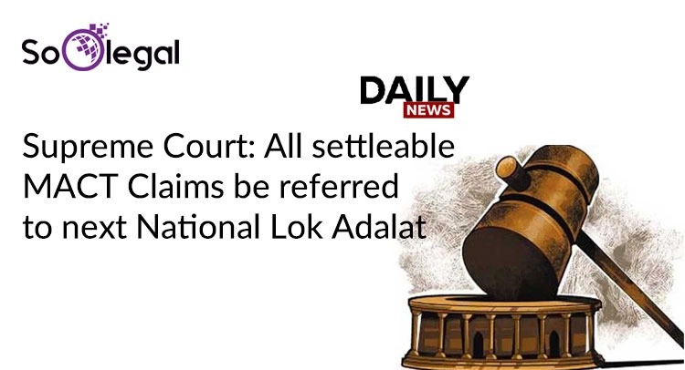 Supreme Court: All settleable MACT Claims be referred to next National Lok Adalat