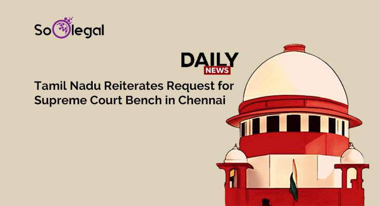 TAMIL NADU REITERATES REQUEST FOR SUPREME COURT BENCH IN CHENNAI