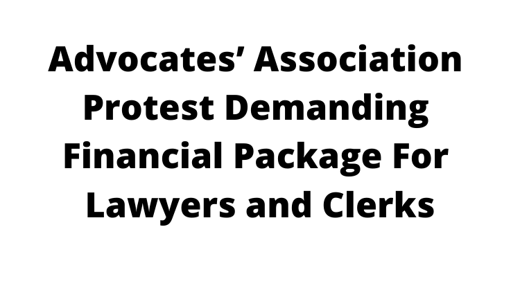 Advocates’ Association Protest Demanding Financial Package For Lawyers and Clerks