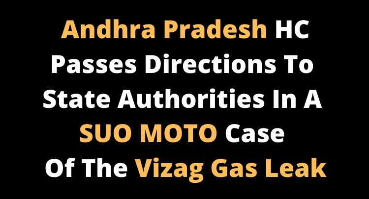 Andhra Pradesh HC passes directions to state authorities in a suo moto case of the Vizag Gas leak