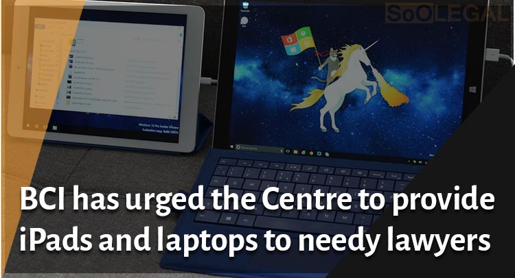 BCI has urged the Centre to provide iPads and laptops to needy lawyers