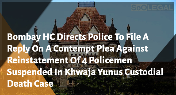 Bombay HC Directs Police To File A Reply On A Contempt Plea Against Reinstatement Of 4 Policemen Suspended In Khwaja Yunus Custodial Death Case