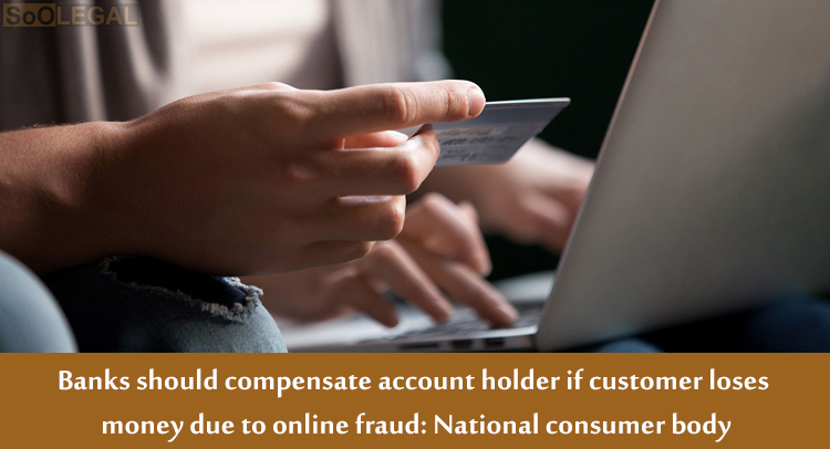 Banks should compensate account holder if customer loses money due to online fraud: National consumer body