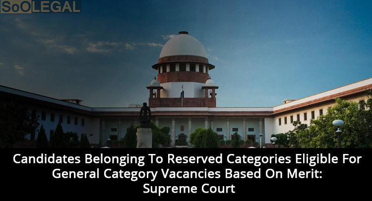 Candidates Belonging To Reserved Categories Eligible For General Category Vacancies Based On Merit: Supreme Court