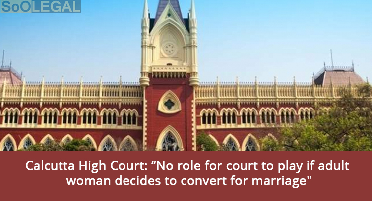 Calcutta High Court: “No role for court to play if adult woman decides to convert for marriage”