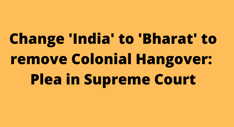 Change 'India' to 'Bharat' to remove Colonial Hangover: Plea in Supreme Court