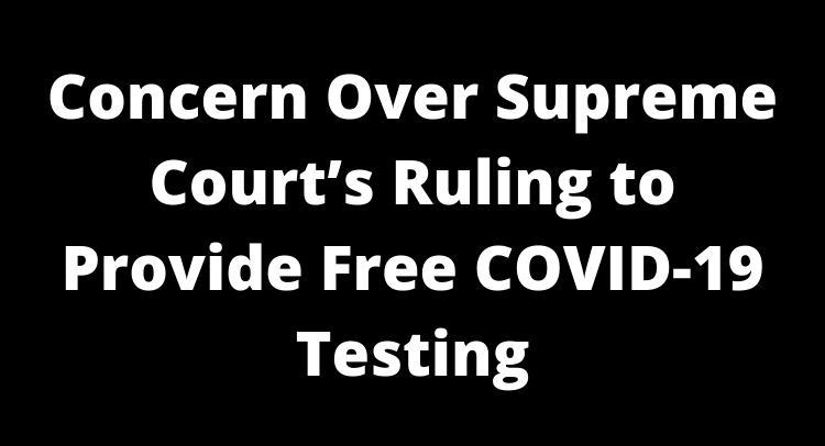 Concern Over Supreme Court’s Ruling to Provide Free COVID-19 Testing
