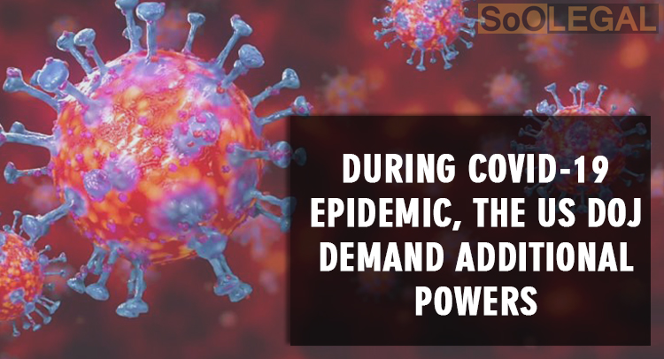 During COVID-19 epidemic, the US DOJ demand additional powers