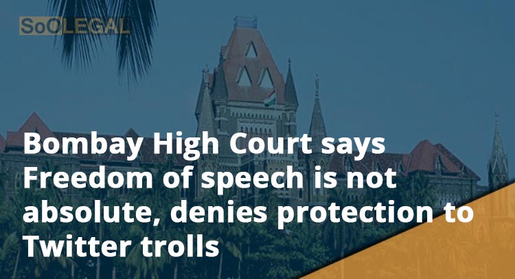 Bombay High Court says Freedom of speech is not absolute, denies protection to Twitter trolls