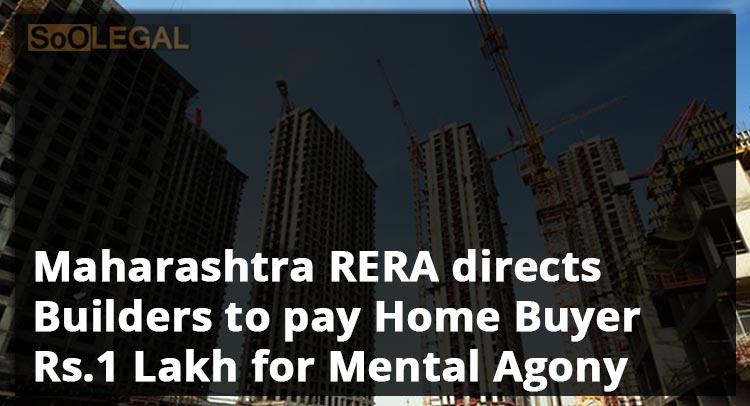 Maharashtra RERA directs Builders to pay Home Buyer Rs.1 Lakh for Mental Agony