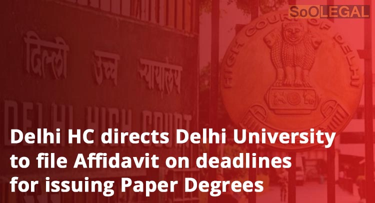 Delhi HC directs Delhi University to file Affidavit on deadlines for issuing Paper Degrees