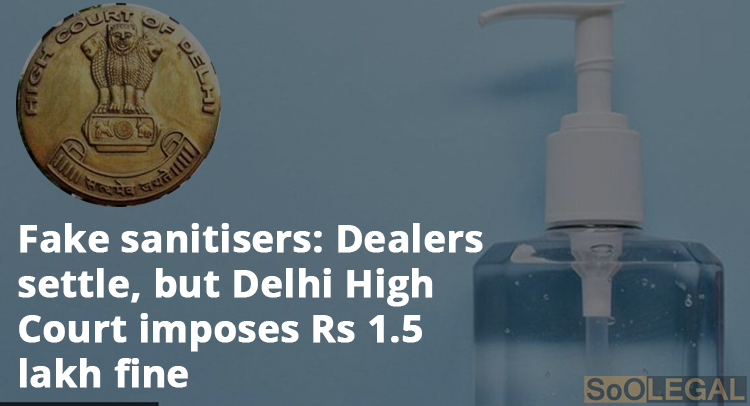 Fake sanitisers: Dealers settle, but Delhi High Court imposes Rs 1.5 lakh fine