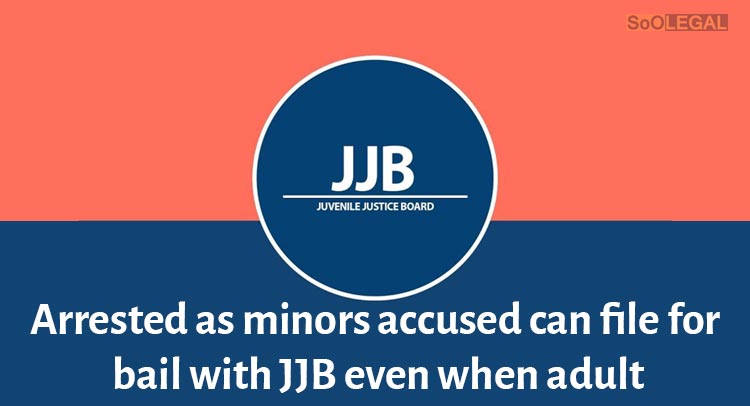 Arrested as minors accused can file for bail with JJB even when adult