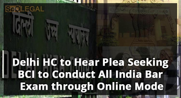 Delhi HC to Hear Plea Seeking BCI to Conduct All India Bar Exam through Online Mode