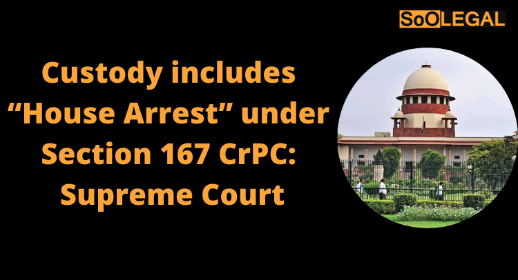 Custody includes “House Arrest” under Section 167 CrPC: Supreme Court