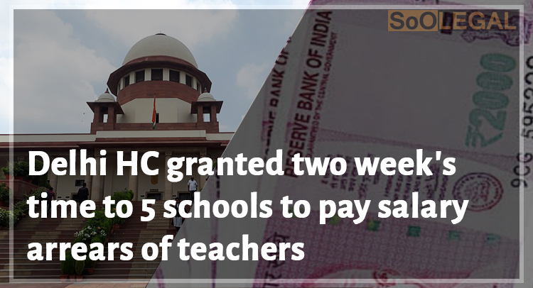 Delhi HC granted two week’s time to 5 schools to pay salary arrears of teachers