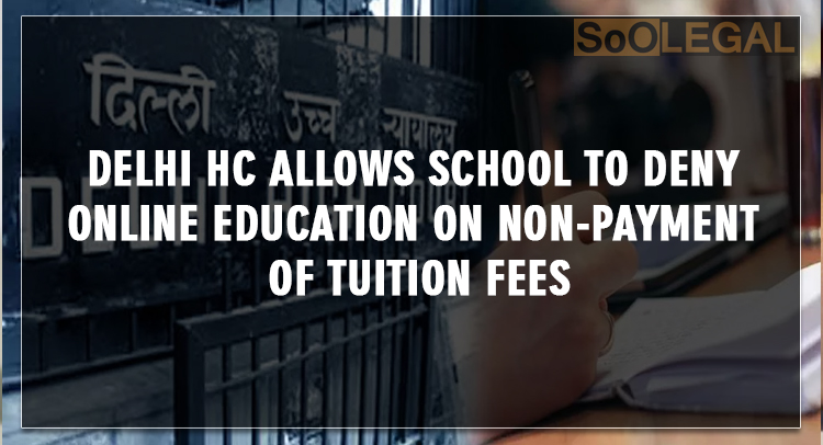 Delhi HC allows school to deny online education on non-payment of tuition fees
