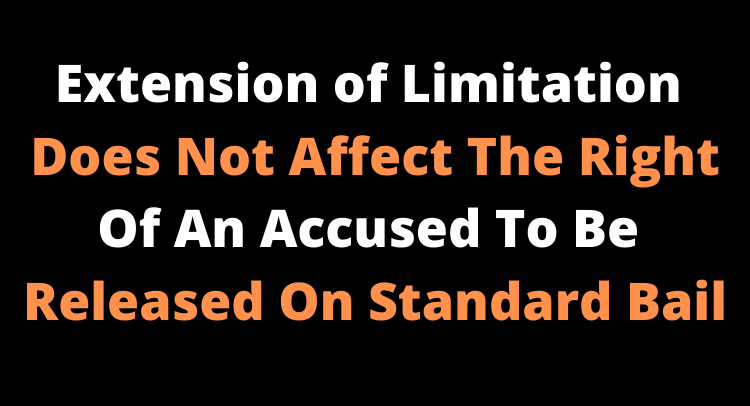 Extension of Limitation does not affect the right of an accused to be released on standard bail