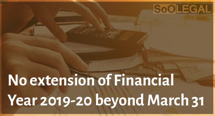 No extension of Financial Year 2019-20 beyond March 31