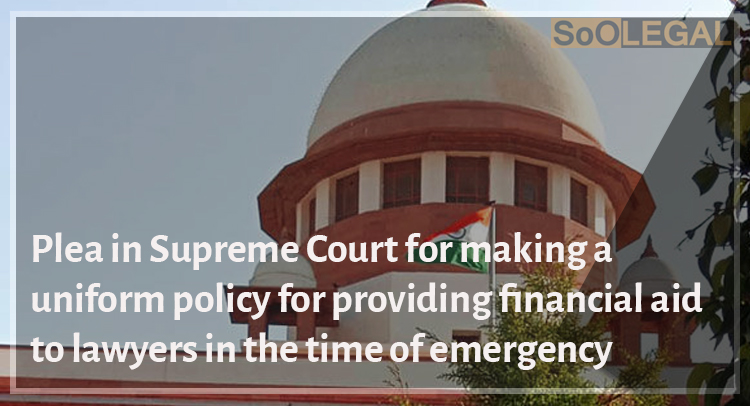 Plea in Supreme Court for making a uniform policy for providing financial aid to lawyers in the time of emergency