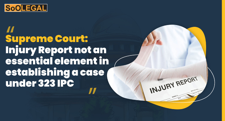 Supreme Court: Injury Report not an essential element in establishing a case under 323 IPC