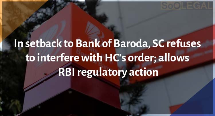 In setback to Bank of Baroda, SC refuses to interfere with HC's order; allows RBI regulatory action