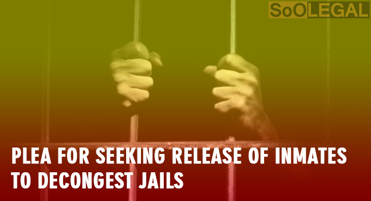 Plea for seeking release of inmates to decongest jails